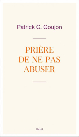 PRIERE DE NE PAS ABUSER - GOUJON PATRICK - SEUIL