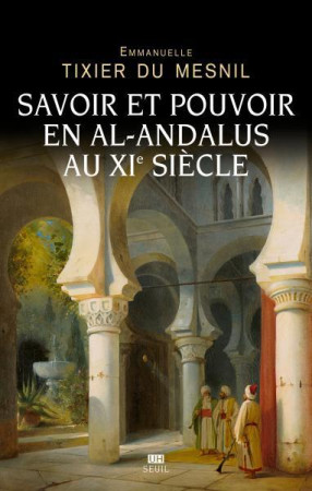 SAVOIR ET POUVOIR EN AL-ANDALUS AU XIE SIECLE - TIXIER DU MESNIL E. - SEUIL