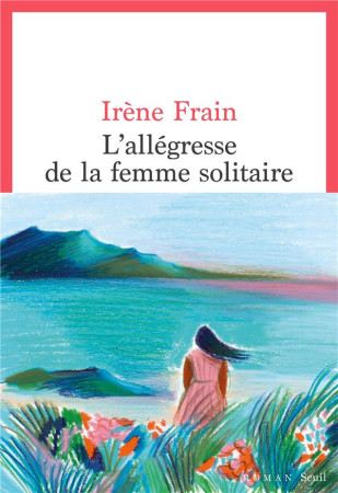 L-ALLEGRESSE DE LA FEMME SOLITAIRE - FRAIN IRENE - SEUIL