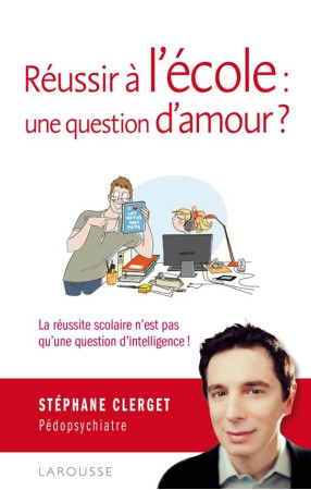 REUSSIR A L-ECOLE : UNE QUESTION D-AMOUR ? - CLERGET STEPHANE - LAROUSSE