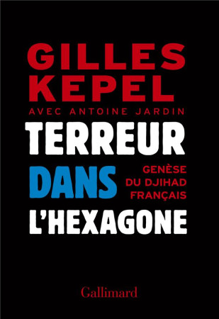 TERREUR DANS L-HEXAGONE (GENESE DU DJIHAD F RANCAIS) - KEPEL GILLES - Gallimard