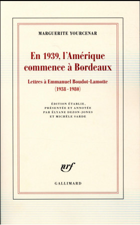 EN 1939, L-AMERIQUE COMMENCE A BORDEAUX - YOURCENAR MARGUERITE - Gallimard