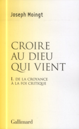 CROIRE AU DIEU QUI VIENT (DE LA CROYANCE A LA FOI CRITIQUE) T1 - MOINGT JOSEPH - Gallimard