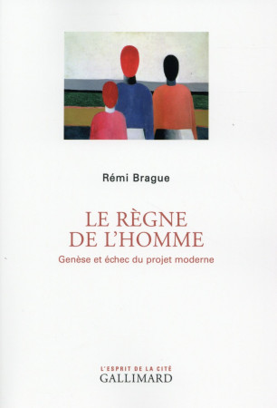 REGNE DE L-HOMME (GENESE ET ECHEC DU PRO JET MODERNE) - BRAGUE REMI - Gallimard