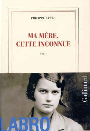 MA MERE, CETTE INCONNUE - LABRO PHILIPPE - Gallimard