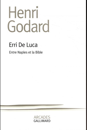 ERRI DE LUCA, ENTRE NAPLES ET LA BIBLE - GODARD HENRI - GALLIMARD