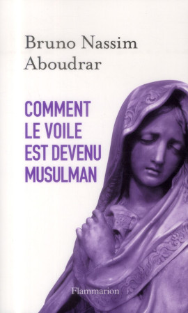 COMMENT LE VOILE EST DEVENU MUSULMAN - ABOUDRAR BRUNO NASSI - Flammarion