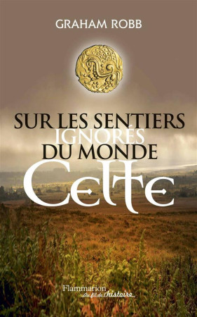 SUR LES SENTIERS IGNORES DU MONDE CELTE - ROBB GRAHAM - Flammarion