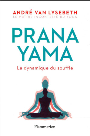 PRANAYAMA LA DYNAMIQUE DU SOUFFLE - VAN LYSEBETH/HERZOG - Flammarion