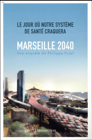 MARSEILLE 2040 / LE JOUR OU NOTRE SYSTEME DE SANTE CRAQUERA - PUJOL PHILIPPE - FLAMMARION