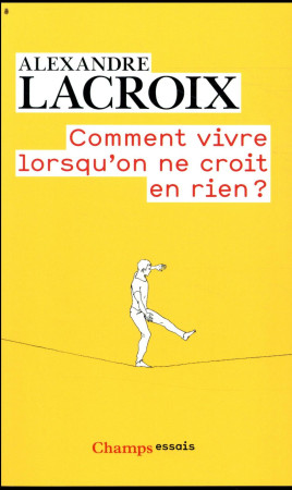 COMMENT VIVRE LORSQU-ON NE CROIT EN RIEN ? - LACROIX ALEXANDRE - FLAMMARION