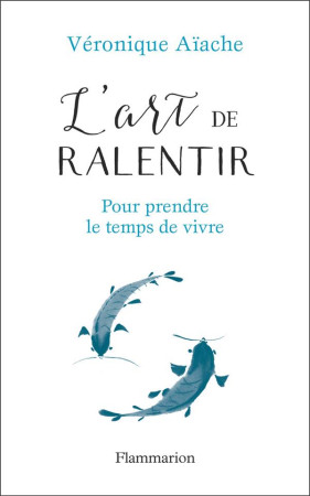 ART DE RALENTIR / POUR PRENDRE LE TEMPS DE VIVRE - AIACHE VERONIQUE - FLAMMARION