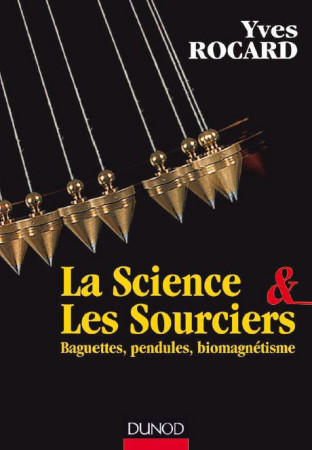 SCIENCE ET LES SOURCIERS - BAGUETTES, PENDULES, BIOMAGNETISME - ROCARD YVES - Dunod