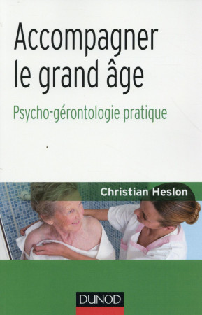 ACCOMPAGNER LE GRAND AGE / PSYCHO-GERONTOLOGIE PRATIQUE - HESLON CHRISTIAN - Dunod