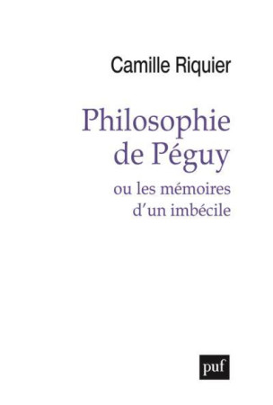 PHILOSOPHIE DE PEGUY - RIQUIER CAMILLE - PUF