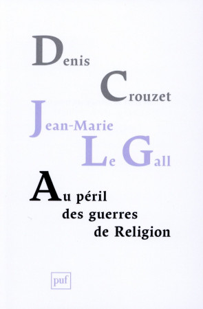 AU PERIL DES GUERRES DE RELIGION - CROUZET DENIS/LE GAL - PUF