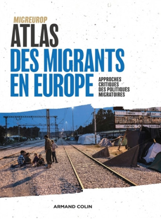 ATLAS DES MIGRANTS EN EUROPE - 3E ED. - GEOGRAPHIE CRITIQUE DES POLITIQUES MIGRATOIRES - MIGREUROP - Armand Colin