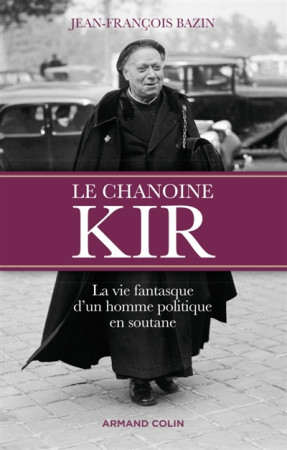 CHANOINE KIR / LA VIE FANTASQUE D-UN HOMME POLITIQUE EN SOUTANE - BAZIN JEAN-FRANCOIS - NATHAN