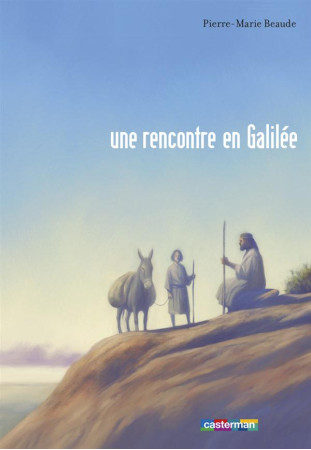 JESUS / UNE RENCONTRE EN GALILEE - BEAUDE/PILORGET - CASTERMAN