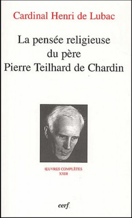 PENSEE RELIGIEUSE DU PERE PIERRE TEILHAR D DE CHARDIN - DE LUBAC H - CERF