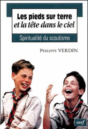 PIEDS SUR TERRE ET LA TETE DANS LE CIEL LA SPIRITUALITE DU SCOUTISME - VERDIN PHILIPPE - CERF