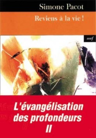 REVIENS A LA VIE L EVANGELISATION DES PROFO NDEURS II - Simone Pacot - CERF