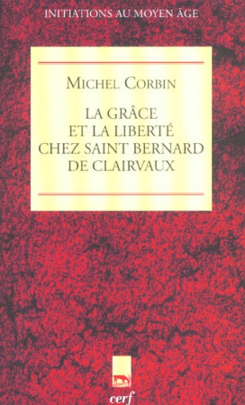 GRACE ET LIBERTE CHEZ SAINT BERNARD DE CLAI RVAUX - CORBIN M - CERF