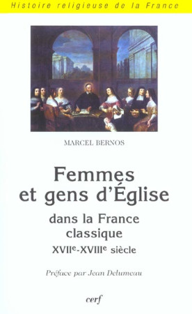 FEMMES ET GENS D EGLISE DANS LA FRANCE CLAS SIQUE - BERNOS MARCEL - CERF