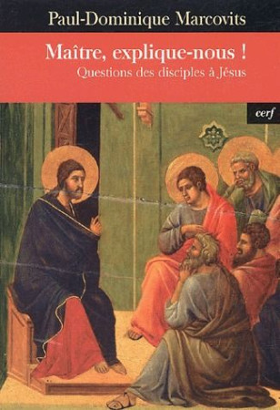 MAITRE, EXPLIQUE-NOUS / QUESTIONS DES DISCIPLES A JESUS - MARCOVITS P D - CERF