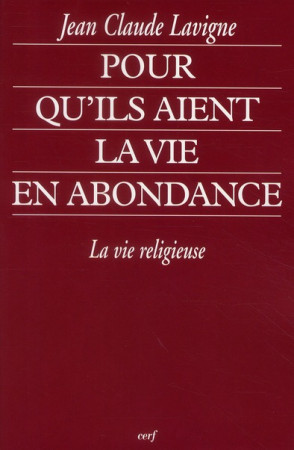 POUR QU-ILS AIENT LA VIE EN ABONDANCE LA VIE RELIGIEUSE - LAVIGNE JEAN CL - CERF