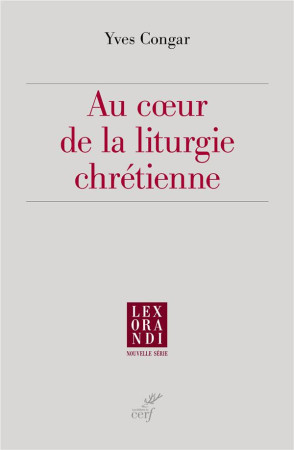 AU COEUR DE LA LITURGIE CHRETIENNE - CONGAR YVES - CERF