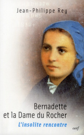 BERNADETTE ET LA DAME DU ROCHER - REY JP - CERF