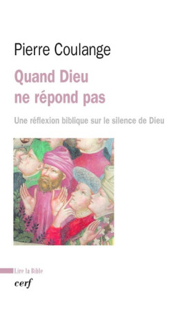 QUAND DIEU NE REPOND PAS. UNE REFLEXION BIB LIQUE SUR LE SILENCE DE DIEU - Pierre Coulange - CERF