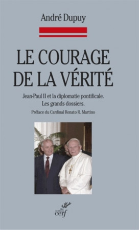 COURAGE DE LA VERITE. JEAN-PAUL II ET LA DIPLOMATIE PONTIFICALE. LES GRANDS DOSSIERS - DUPUY ANDRE - Cerf