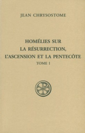 HOMELIES SUR LA RESURRECTION L'ASCENTION ET LA PENTECOTE TOME 1 SC 561 - JEAN Jean Chrysostome - CERF