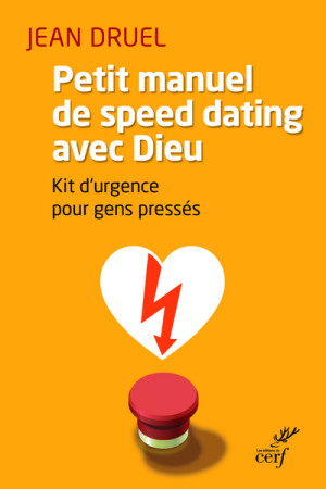 PETIT MANUEL DU SPEED DATING AVEC DIEU. KIT D'URGENCE POUR GENS PRESSES - Jean Druel - CERF