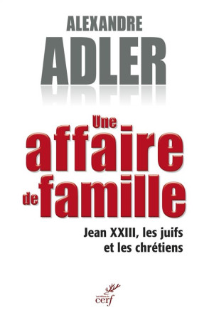 AFFAIRE DE FAMILLE. JEANS XXIII LES JUIFS ET LES CHRETIENS - ADLER A - Cerf