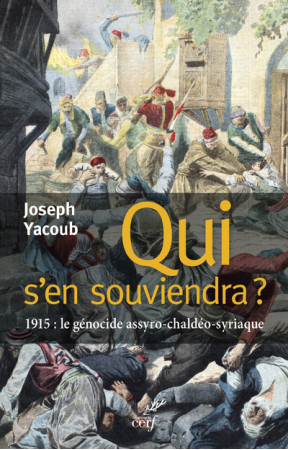 QUI S-EN SOUVIENDRA ? 1915 : LE GENOCIDE AS SYRO-CHALDEEN-SYRIAQUE - Joseph Yacoub - CERF