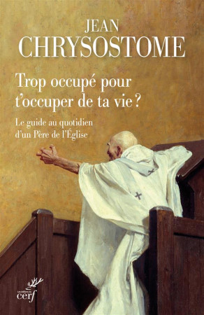 TROP OCCUPE POUR T-OCCUPER DE TA VIE / LE G ELF HELP DE L-ANTIQUITE PAR UN SAINT BOUC - JEAN CHRYSOSTOME - Cerf