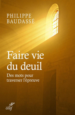 FAIRE VIE DU DEUIL. UN GUIDE POUR SURMONTER L-EPREUVE DE L-AFFLICATION - BAUDASSE PHILIPPE - Cerf