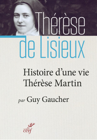 HISTOIRE D UNE VIE THERESE MARTIN - Guy Gaucher - CERF