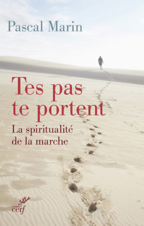 TES PAS TE PORTENT. LA SPIRITUALITE DE LA MARCHE - Pascal Marin - CERF