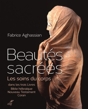 BEAUTES SACREES. LES SOINS DU CORPS DANS LE S TROIS LIVRES - AGHASSIAN FABRICE - Cerf