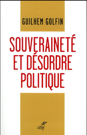 SOUVERAINETE ET DESORDRE POLITIQUE - GOLFIN GUILHEM - CERF