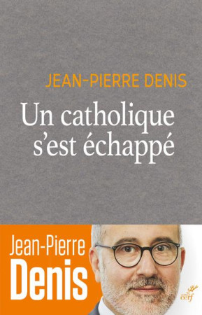 UN CATHOLIQUE S-EST ECHAPPE - DENIS JEAN-PIERRE - CERF