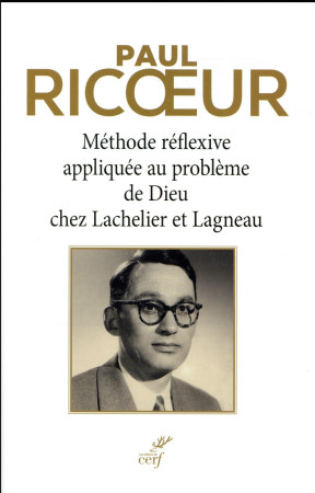 METHODE REFLEXIVE APPLIQUEE AU PROBLEME DE DIEU CHEZ LACHELIER ET LAGNEAU - RICOEUR PAUL - CERF