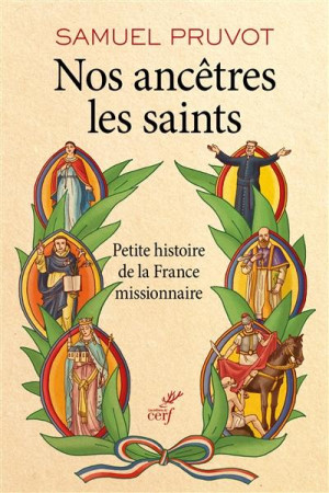 NOS ANCETRES LES SAINTS PETITE HISTOIRE DE LA FRANCE MISSIONNAIRE - PRUVOT S - Cerf