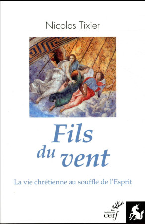 FILS DU VENT - LA VIE CHRETIENNE AU SOUFFLE DE L-ESPRIT - TIXIER NICOLAS - Cerf