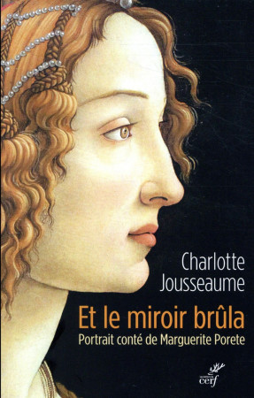 ET LE MIROIR BRULA / PORTRAIT CONTE DE MARGUERITE PORETE - JOUSSEAUME CHARLOTTE - CERF