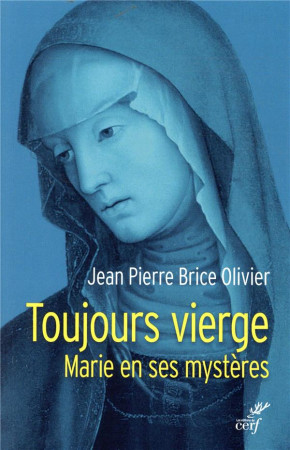 TOUJOURS VIERGE / MARIE EN SES MYSTERES - OLIVIER J-P. - CERF